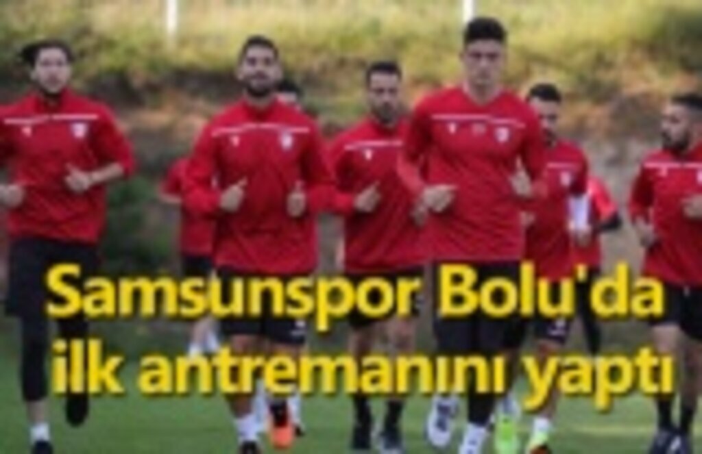 Samsunspor Bolu'da ilk antremanını yaptı