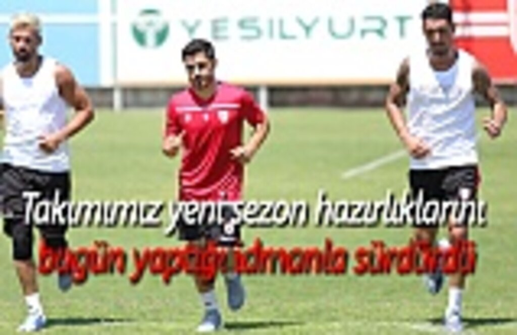 Samsunspor yeni sezon hazırlıklarını sürdürüyor