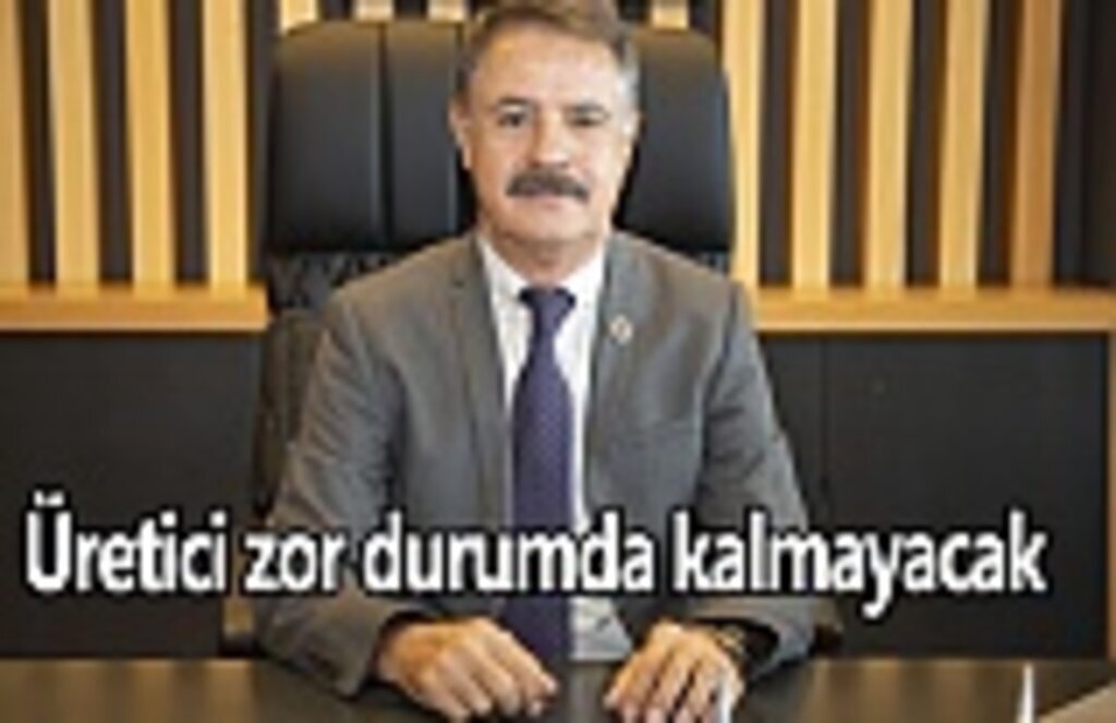 Üretici zor durumda kalmayacak