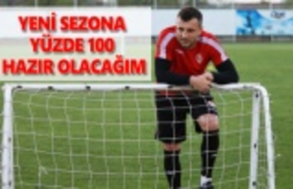 Ercan Yazıcı: Yeni sezona yüzde 100 hazır olacağım