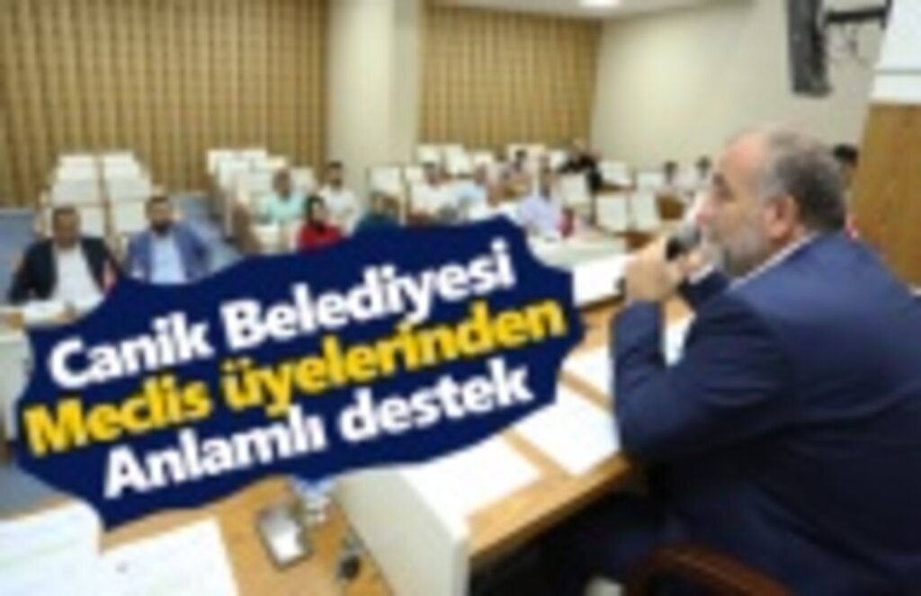 Canik Belediyesi Meclis üyelerinden anlamlı destek