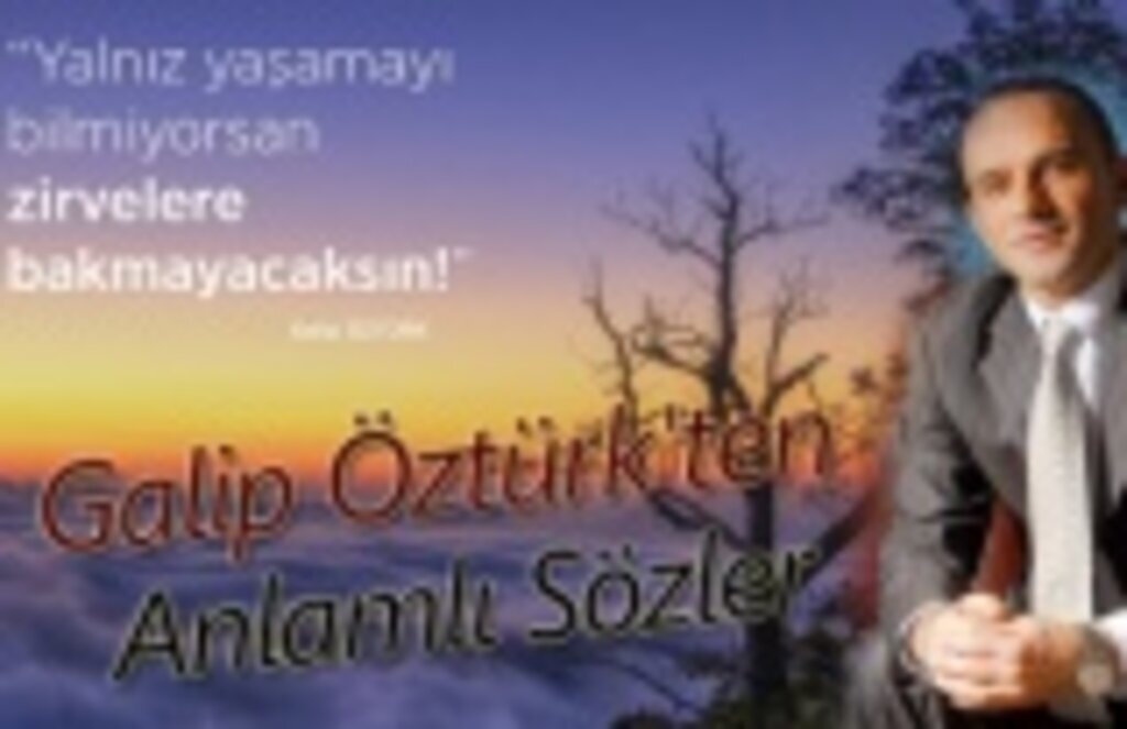 Galip Öztürk'ten Anlamlı Sözler