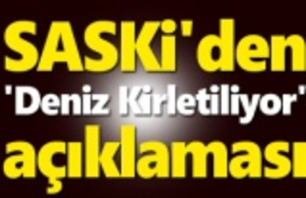 SASKİ'den 'Deniz Kirletiliyor' açıklaması