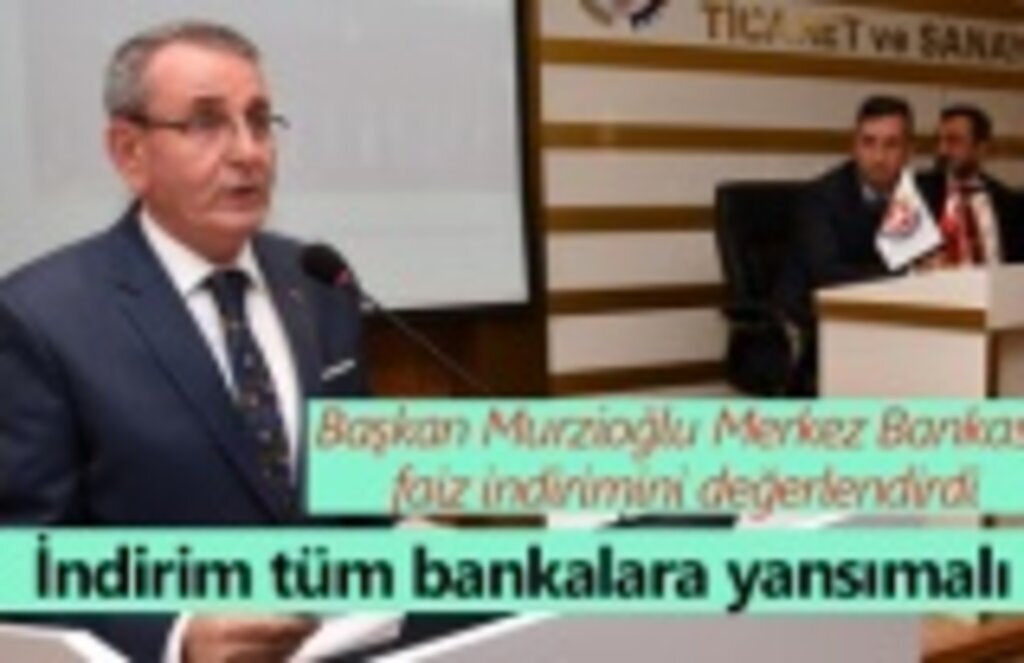 Başkan Murzioğlu faiz indirimini değerlendirdi