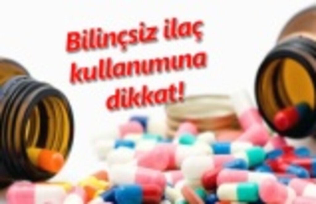 Bilinçsiz ilaç kullanımına dikkat!