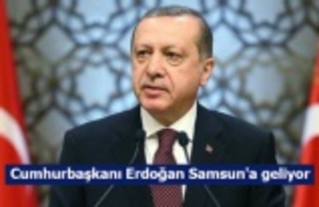 Cumhurbaşkanı Erdoğan Samsun'a geliyor!