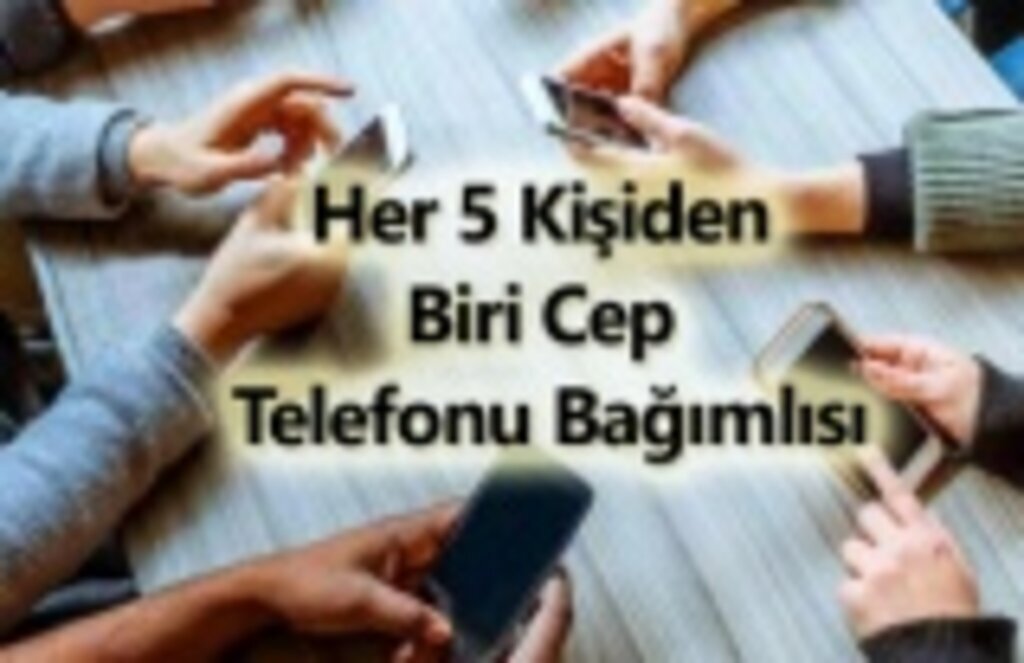 Her 5 Kişiden Biri Cep Telefonu Bağımlısı