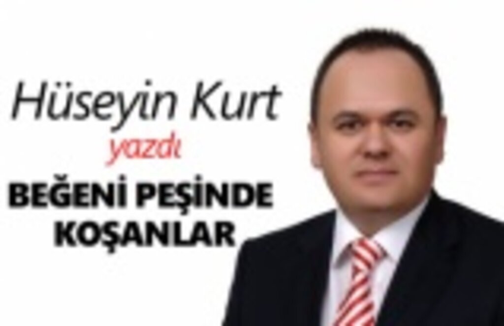 Hüseyin Kurt yazdı; Beğeni peşinde koşanlar