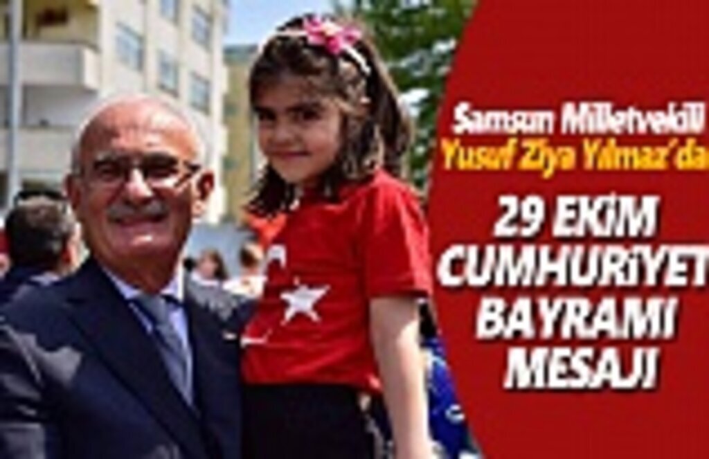 Milletvekili Yusuf Ziya Yılmaz'dan Cumhuriyet Bayramı Mesajı