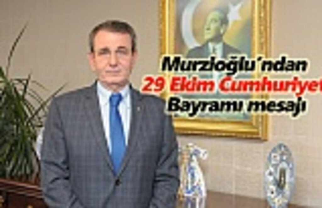 Murzioğlu’ndan 29 Ekim Cumhuriyet Bayramı mesajı