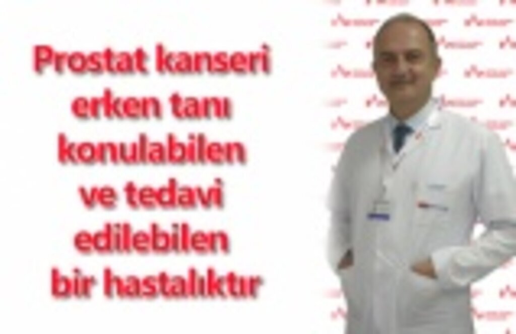 Prostat kanseri erken tanı konulabilen ve tedavi edilebilen bir hastalıktır