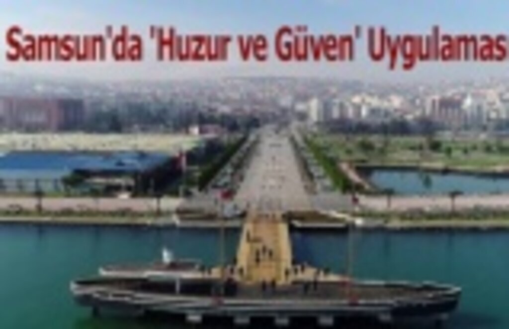 Samsun'da 'Huzur ve Güven' Uygulaması