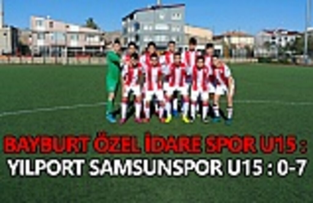 Bayburt Özel İdare Spor U15 Yılport Samsunspor U15 : 0-7