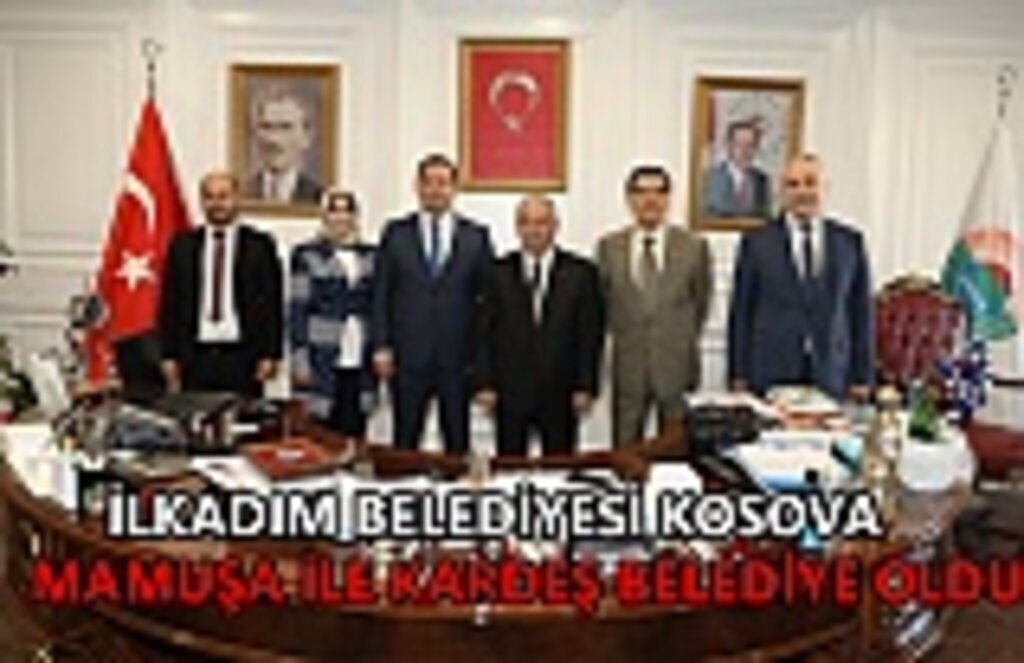 İlkadım belediyesi Kosova Mamuşa ile kardeş belediye oldu