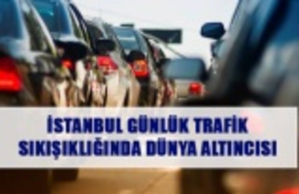 İstanbul günlük trafik sıkışıklıgında dünya altıncısı