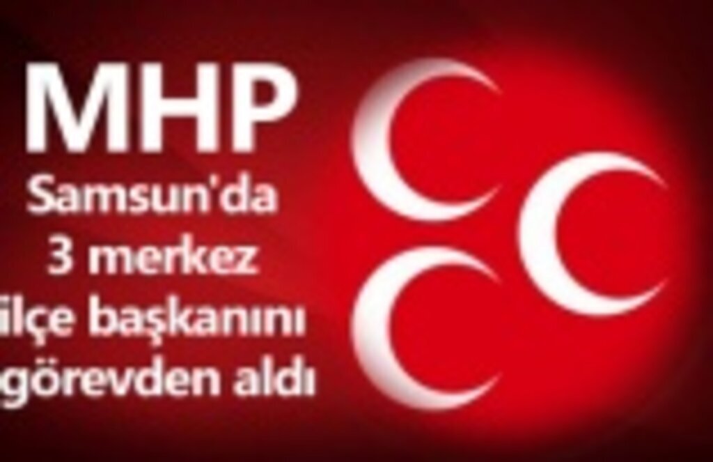 MHP Samsun'da 3 merkez ilçe başkanını görevden aldı