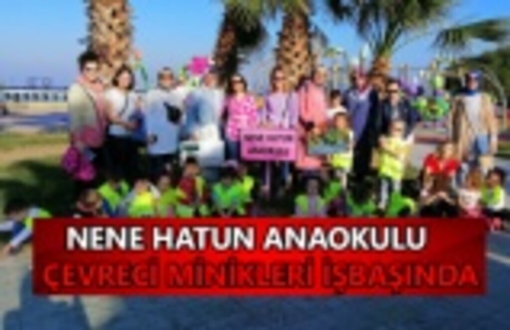 Nene Hatun anaokulu çevreci minikleri işbaşında