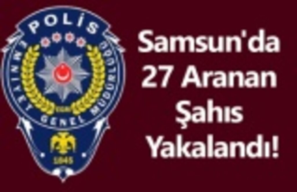 Samsun'da 27 Aranan Şahıs Yakalandı!