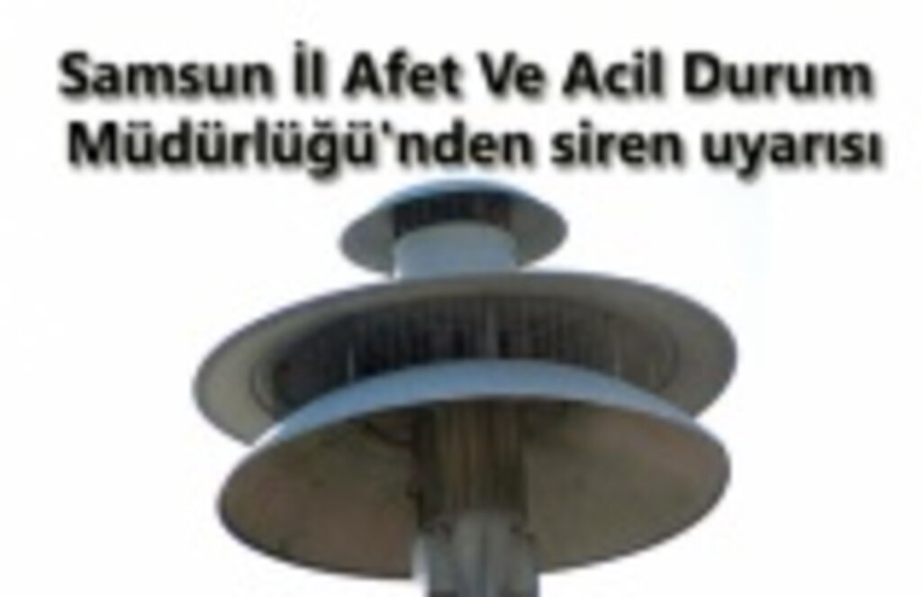 Samsun İl Afet Ve Acil Durum Müdürlüğü'nden siren uyarısı