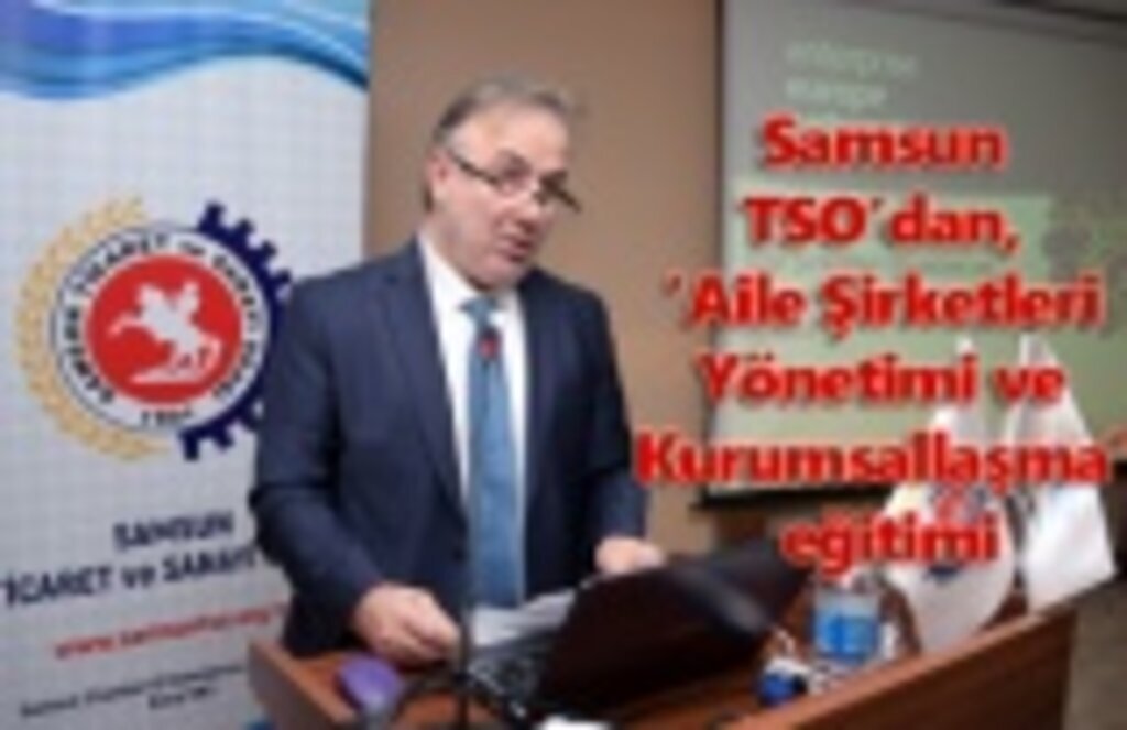 Samsun TSO’dan, 'Aile Şirketleri Yönetimi ve Kurumsallaşma' eğitimi