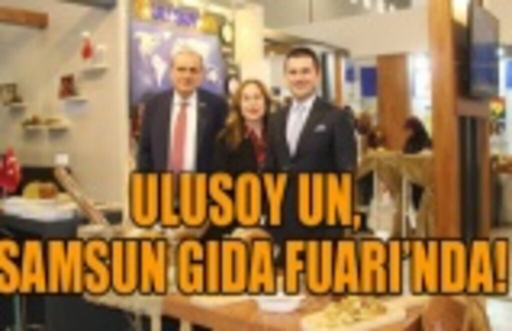 Samsun'un ihracat şampiyonu Ulusoy Un, Samsun Gıda Fuarı'nda