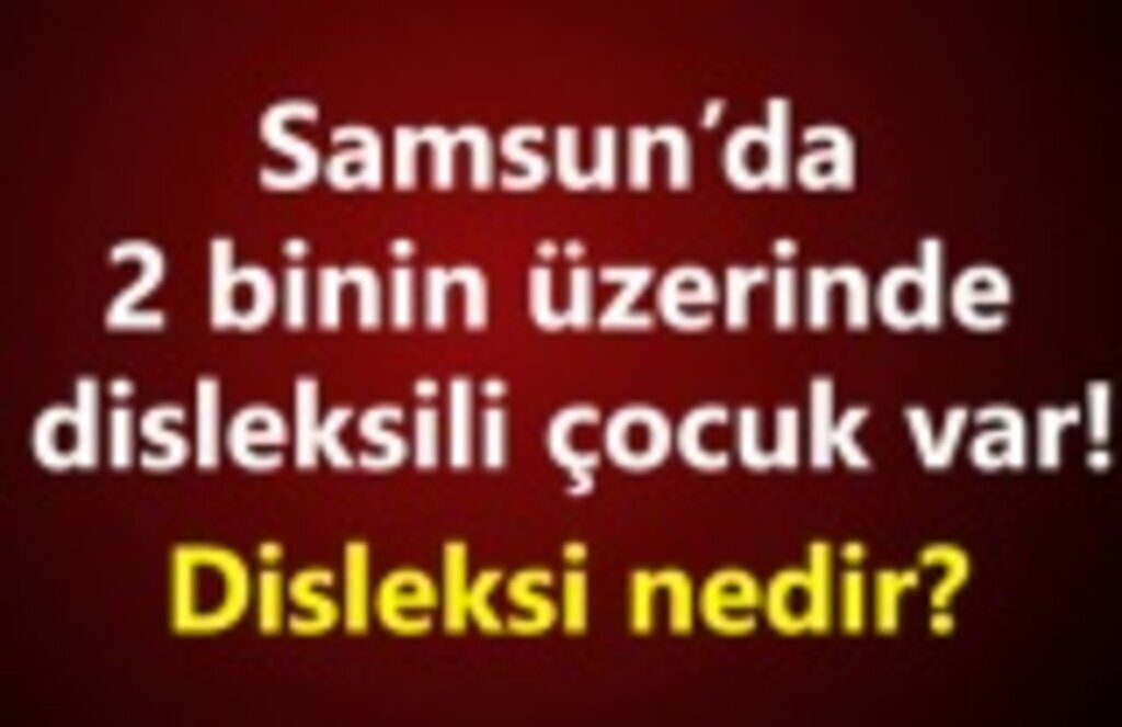 Samsunda 2 binin üzerinde disleksili çocuk var!