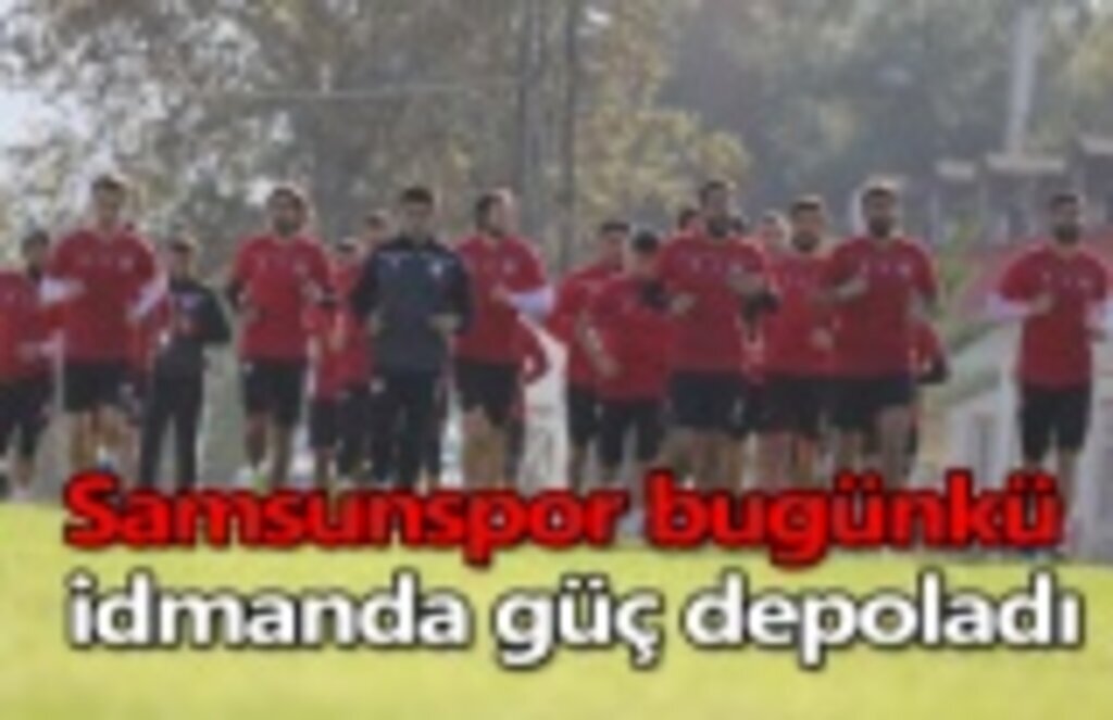 Samsunspor bugünkü idmanda güç depoladı
