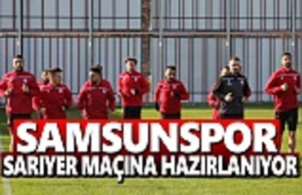 Samsunspor Sarıyer Maçı Hazırlıklarına Başladı