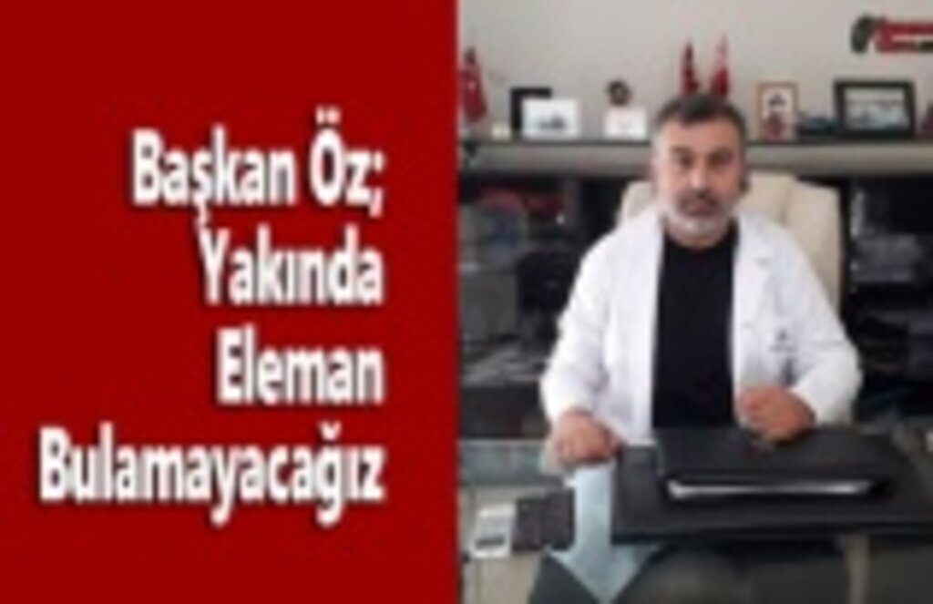 Başkan Öz; Yakında Eleman Bulamayacağız