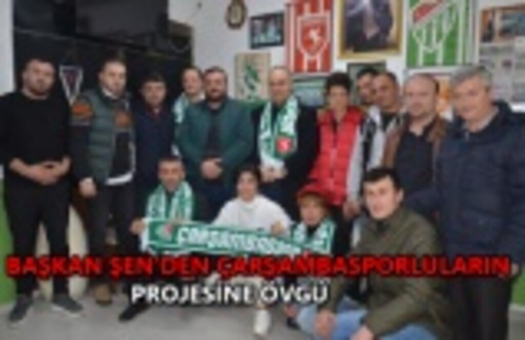 Başkan Şen'den Çarşambasporluların projesine övgü