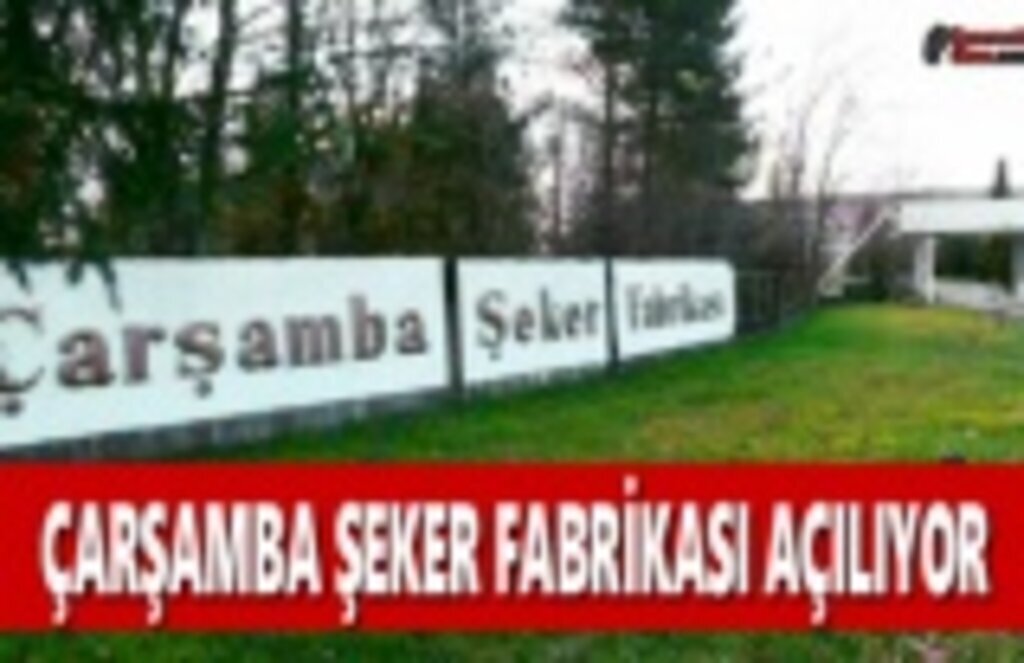 Çarşamba Şeker Fabrikası Açılıyor