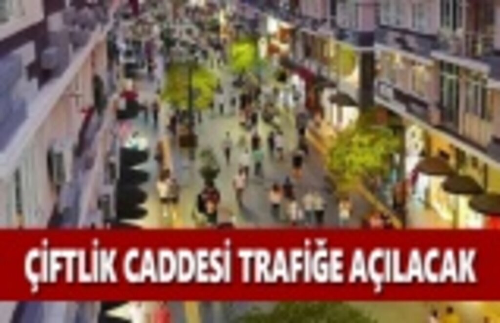 Çiftlik Caddesi Trafiğe Açılacak