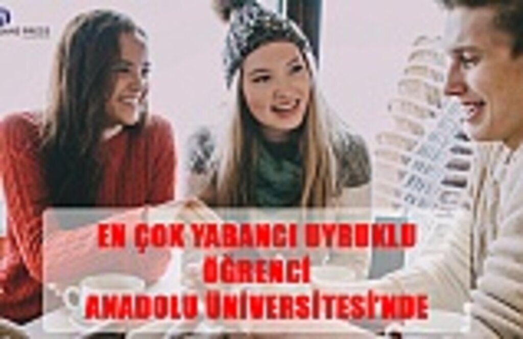 En Çok Yabancı Uyruklu Öğrenci Anadolu Üniversitesi'nde