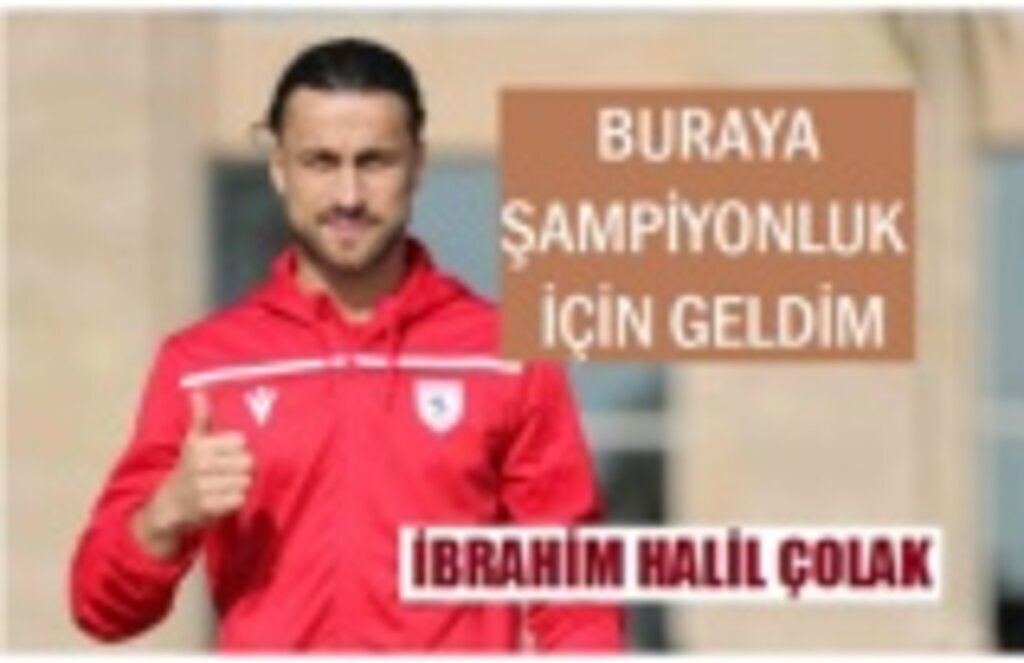 İbrahim Halil Çolak: Samsunspor’a şampiyonluk yaşamak için geldim