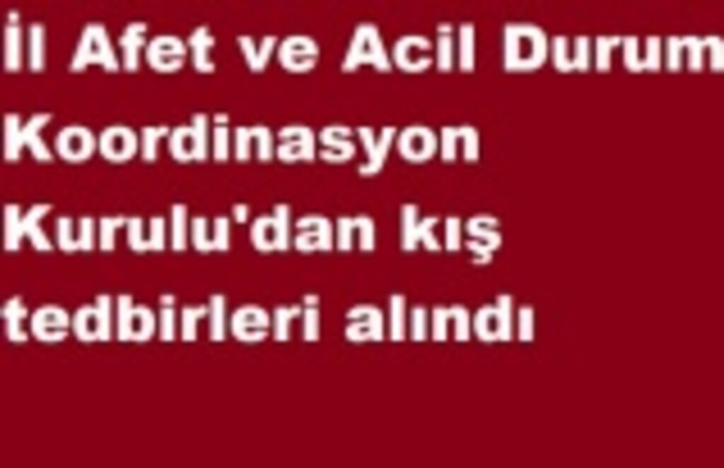 İl Afet ve Acil Durum Koordinasyon Kurulu'dan kış tedbirleri alındı