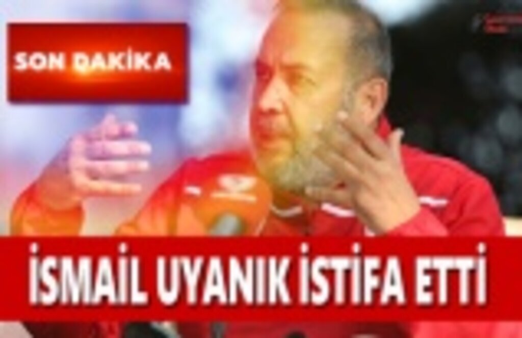 İsmail Uyanık İstifa Etti