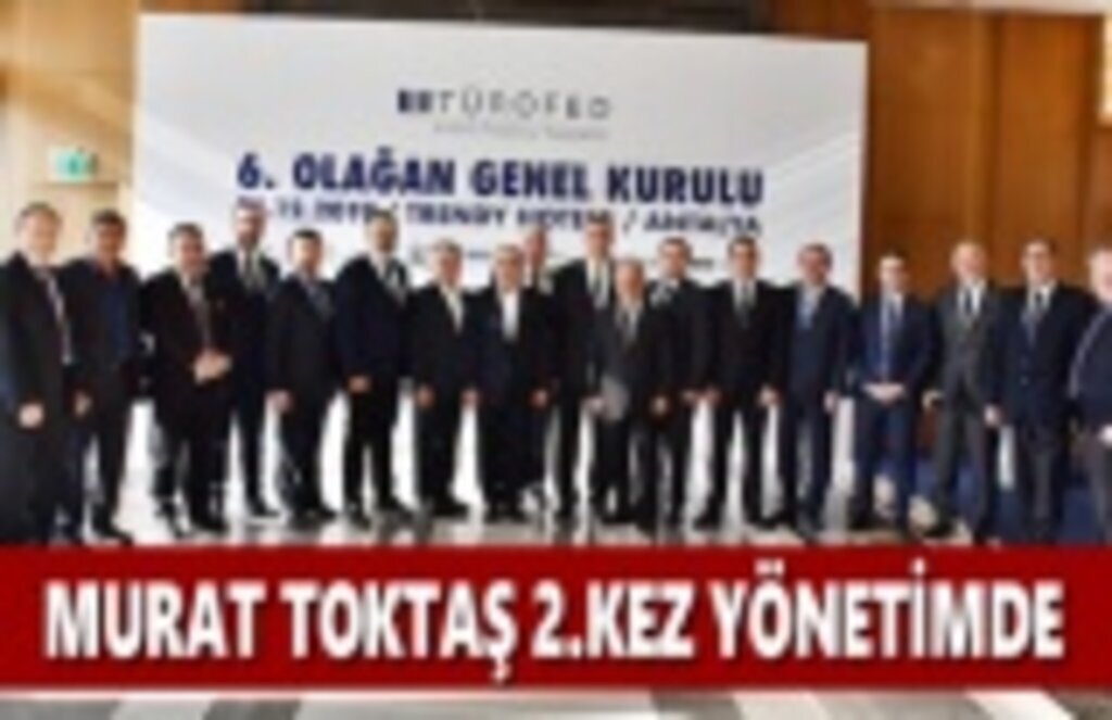 KATİD Başkanı Murat Toktaş TÜROFED'e seçildi