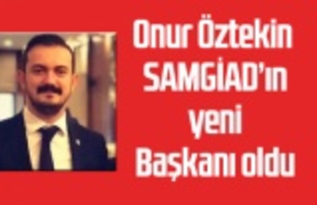 Onur Öztekin SAMGİAD'ın yeni başkanı oldu