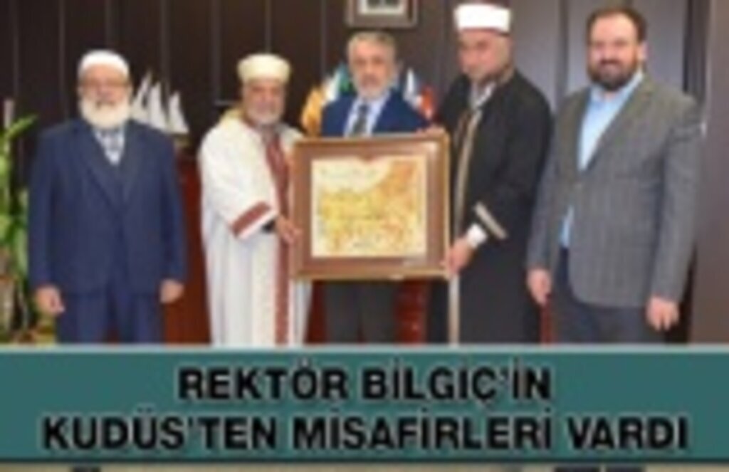 Rektör Bilgiç’in Kudüs’ten misafirleri Vardı