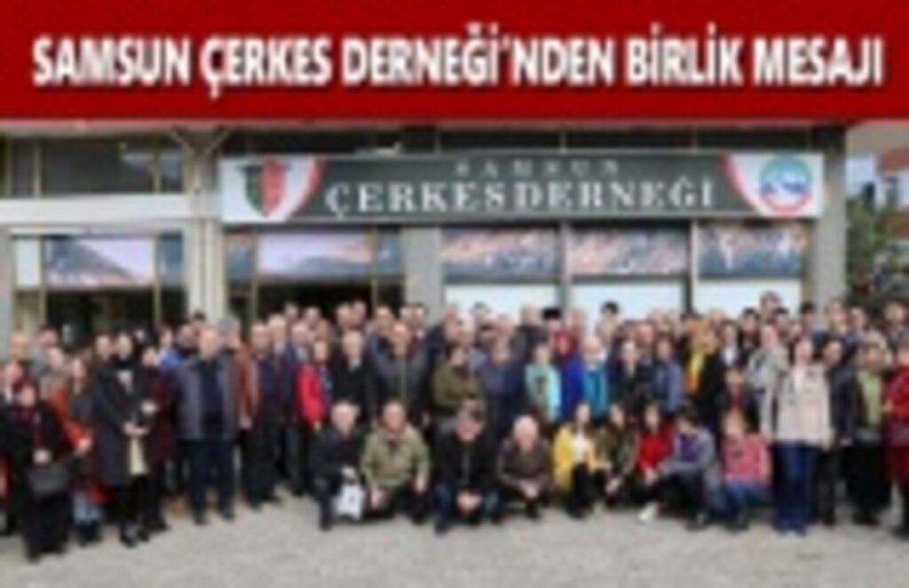 Samsun Çerkes Derneği'nden Birlik Mesajı