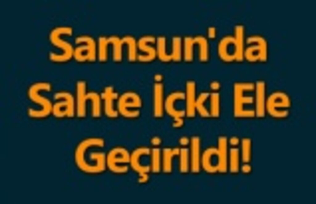 Samsun'da Sahte İçki Ele Geçirildi!