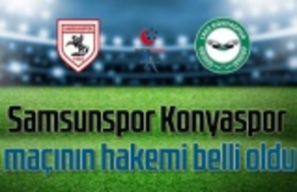 Samsunspor Konyaspor maçının hakemi belli oldu
