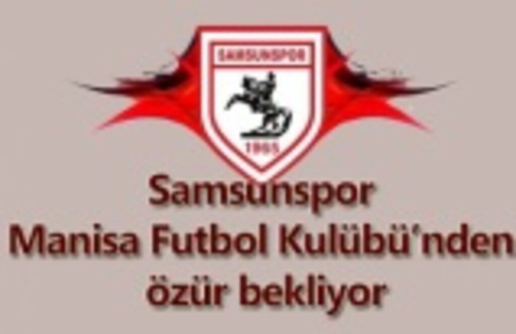 Samsunspor Manisa Futbol Kulübü’nden özür bekliyor
