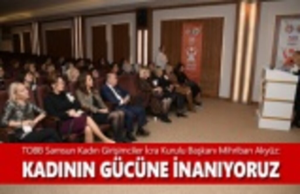 TOBB Samsun Kadın Girişimciler İcra Kurulu Başkanı Mihriban Akyüz: Kadının Gücüne İnanıyoruz