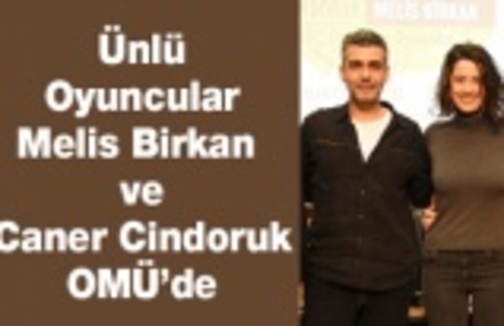 Ünlü Oyuncular Melis Birkan ve Caner Cindoruk OMÜ’de