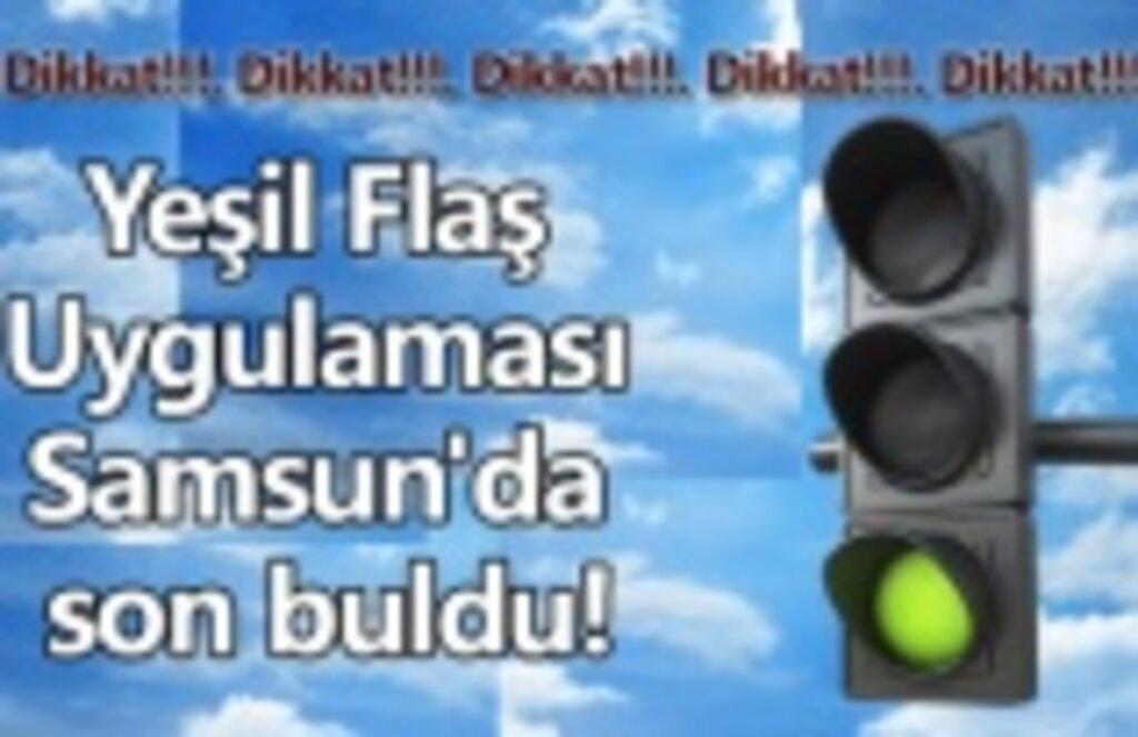 Yeşil Flaş Uygulaması Samsun'da son buldu!