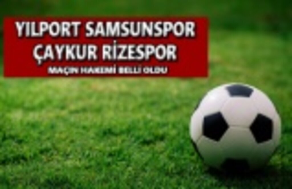 Yılport Samsunspor-Çaykur Rizespor Maçının Hakemi Belli Oldu
