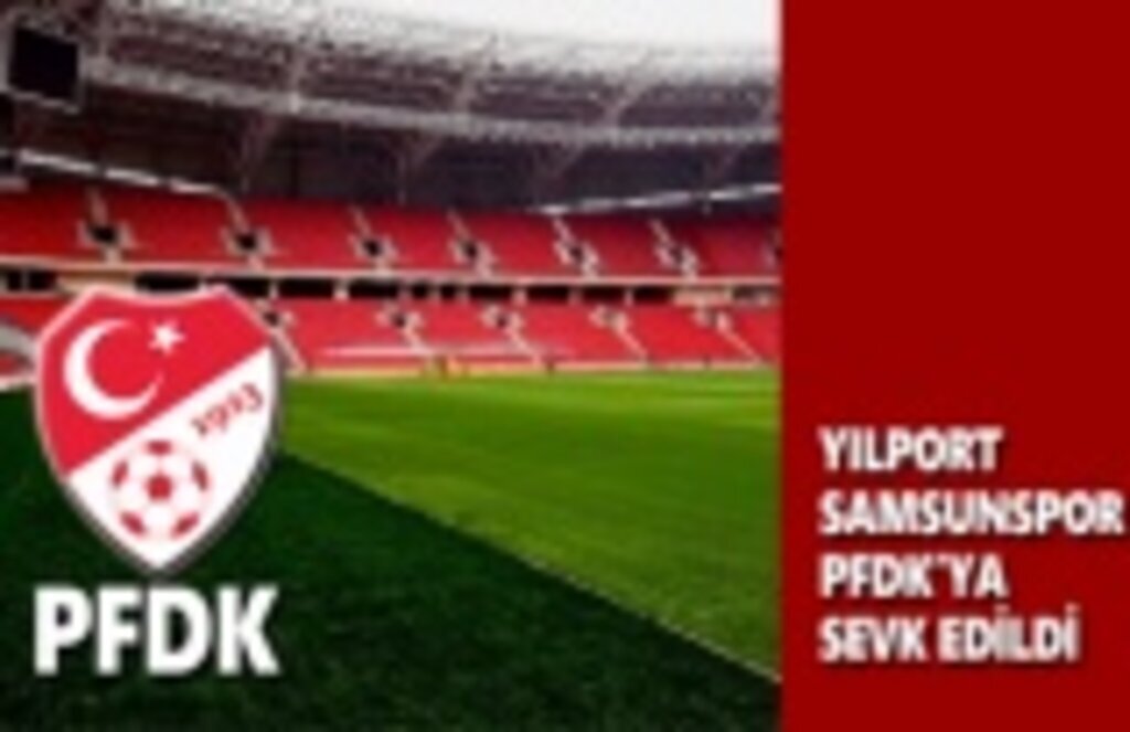 Yılport Samsunspor PFDK'ya Sevk Edildi