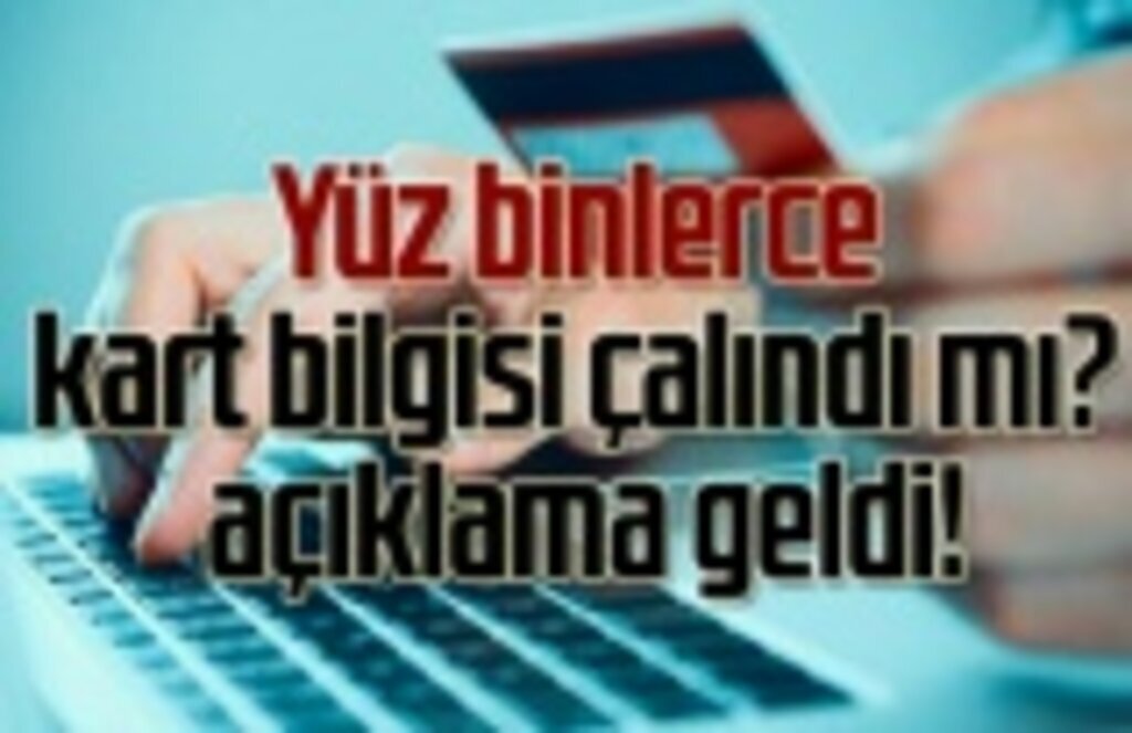 Yüz binlerce kart bilgisi çalındı mı? açıklama geldi!