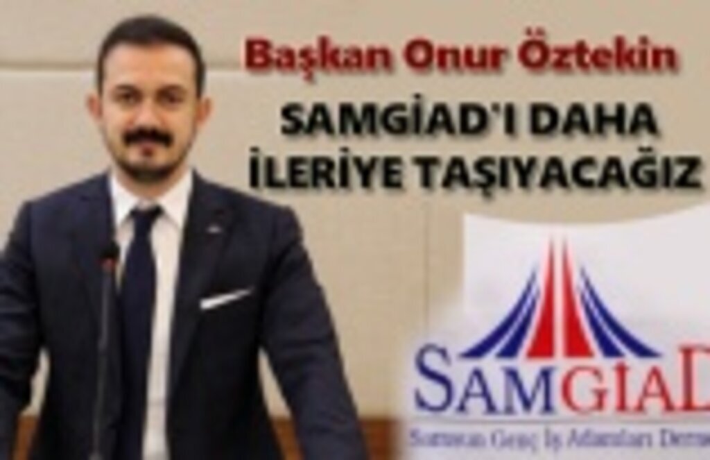 Başkan Onur Öztekin: SAMGİAD'ı daha ileriye taşıyacağız